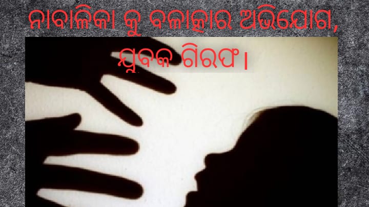 ନାବାଳିକା କୁ ବଳାତ୍କାର ଅଭିଯୋଗ,  ଯୁବକ ଗିରଫ